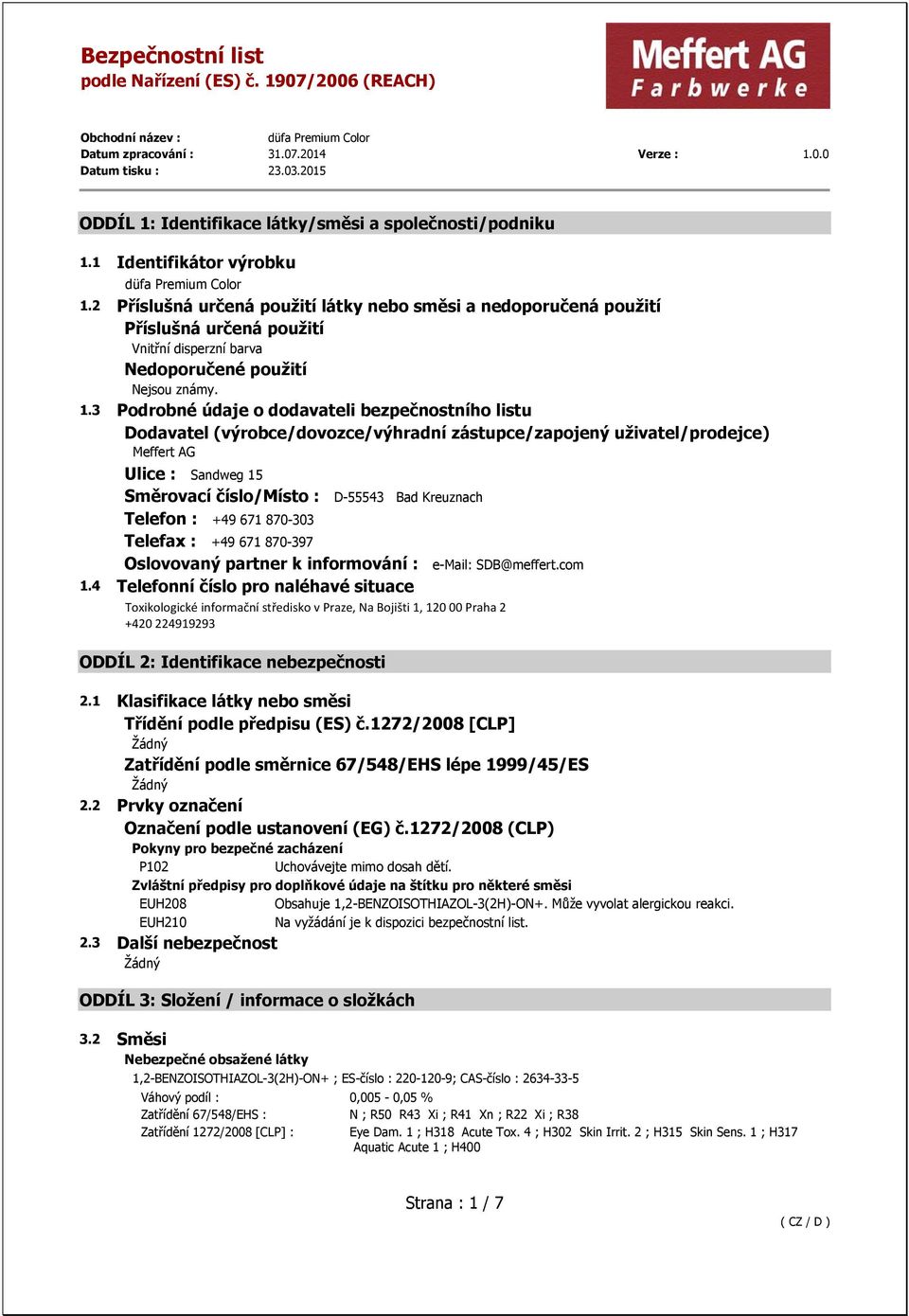 3 Podrobné údaje o dodavateli bezpečnostního listu Dodavatel (výrobce/dovozce/výhradní zástupce/zapojený uživatel/prodejce) Meffert AG Ulice : Sandweg 15 Směrovací číslo/místo : D-55543 Bad Kreuznach