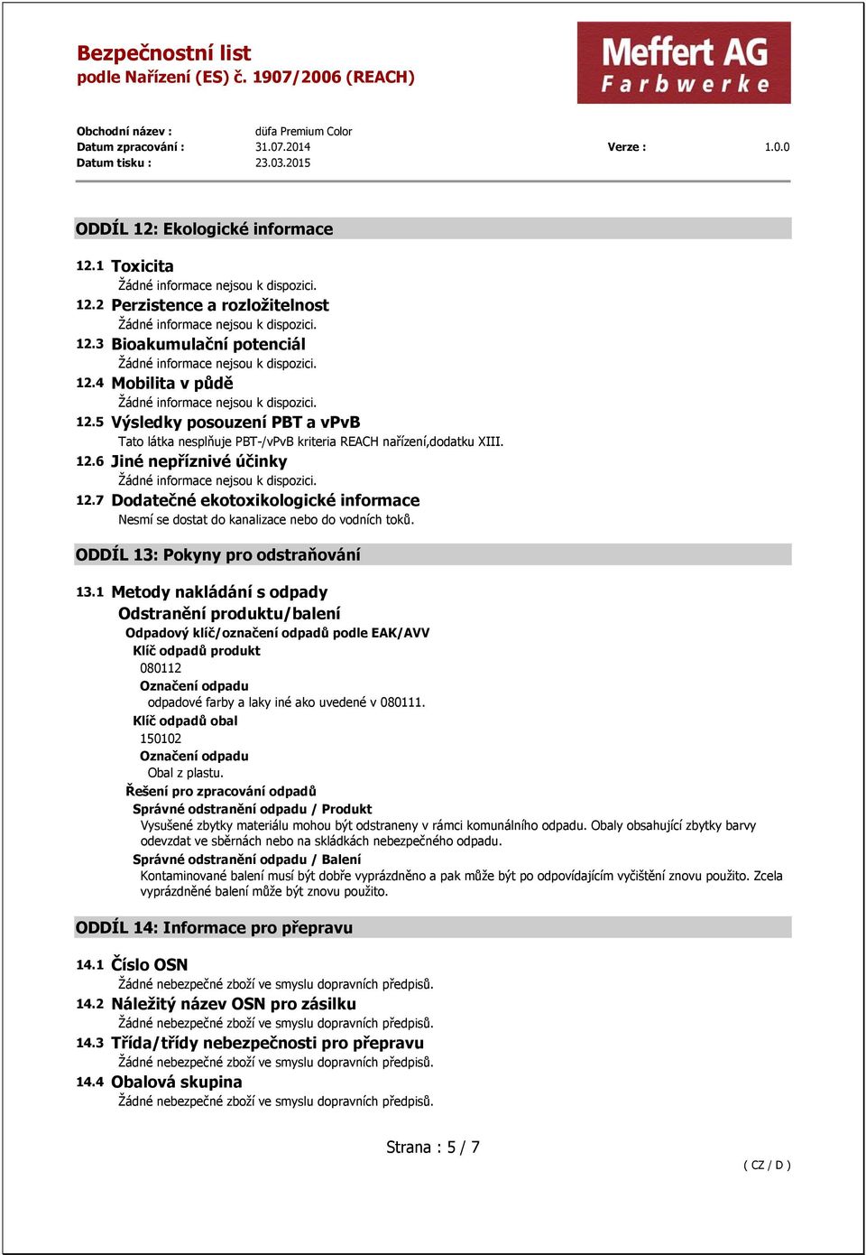 7 Dodatečné ekotoxikologické informace Nesmí se dostat do kanalizace nebo do vodních toků. ODDÍL 13: Pokyny pro odstraňování 13.