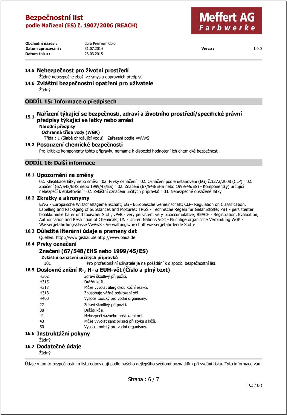 1 předpisy týkající se látky nebo směsi Národní předpisy Ochranná třída vody (WGK) Třída : 1 (Slabě ohrožující vodu) Zařazení podle VwVwS 15.