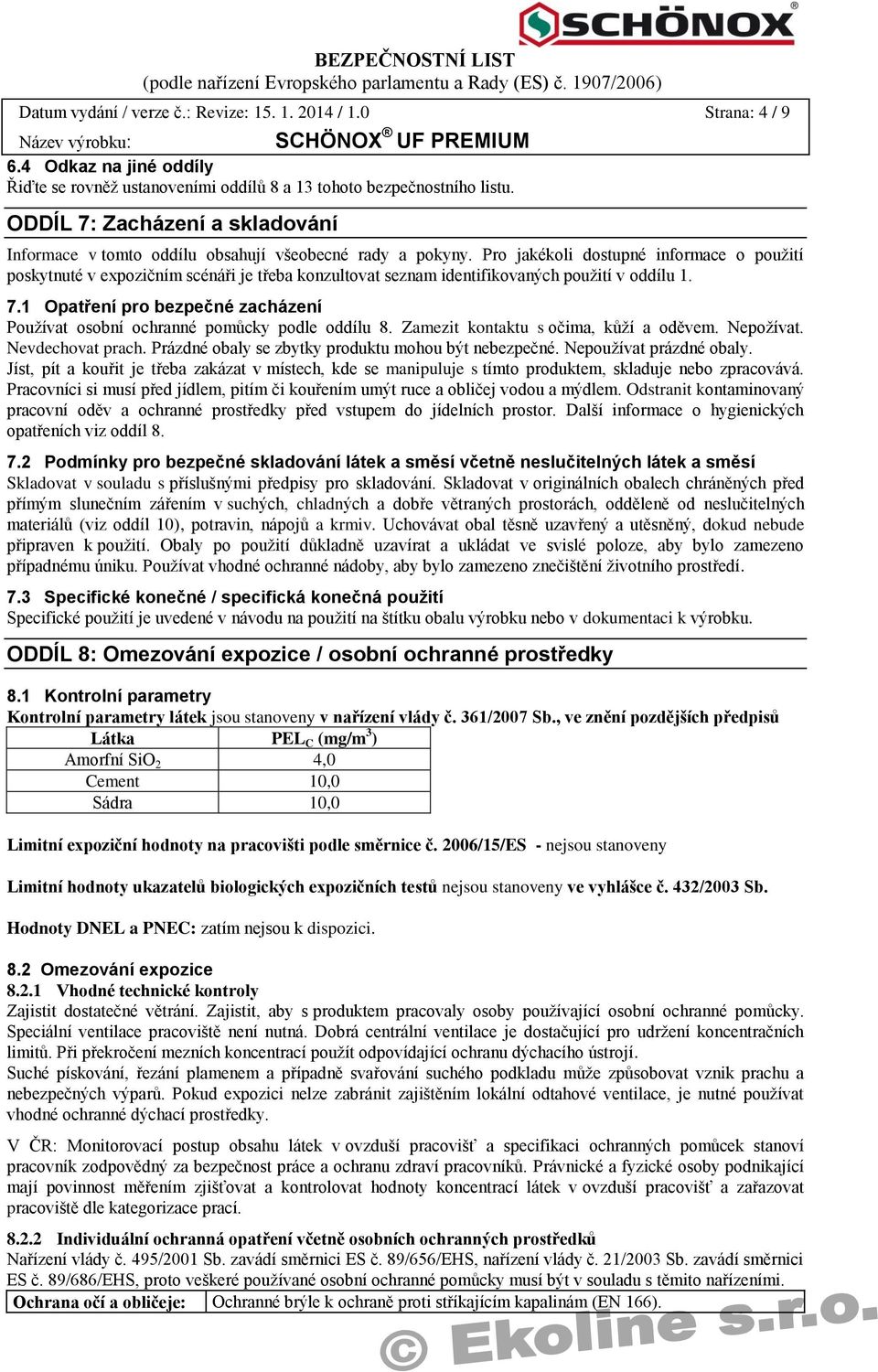 Pro jakékoli dostupné informace o použití poskytnuté v expozičním scénáři je třeba konzultovat seznam identifikovaných použití v oddílu 1. 7.