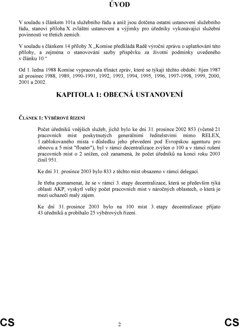 Od 1. ledna 1988 Komise vypracovala třináct zpráv, které se týkají těchto období: říjen 1987 až prosinec 1988, 1989, 1990-1991, 1992, 1993, 1994, 1995, 1996, 1997-1998, 1999, 2000, 2001 a 2002.