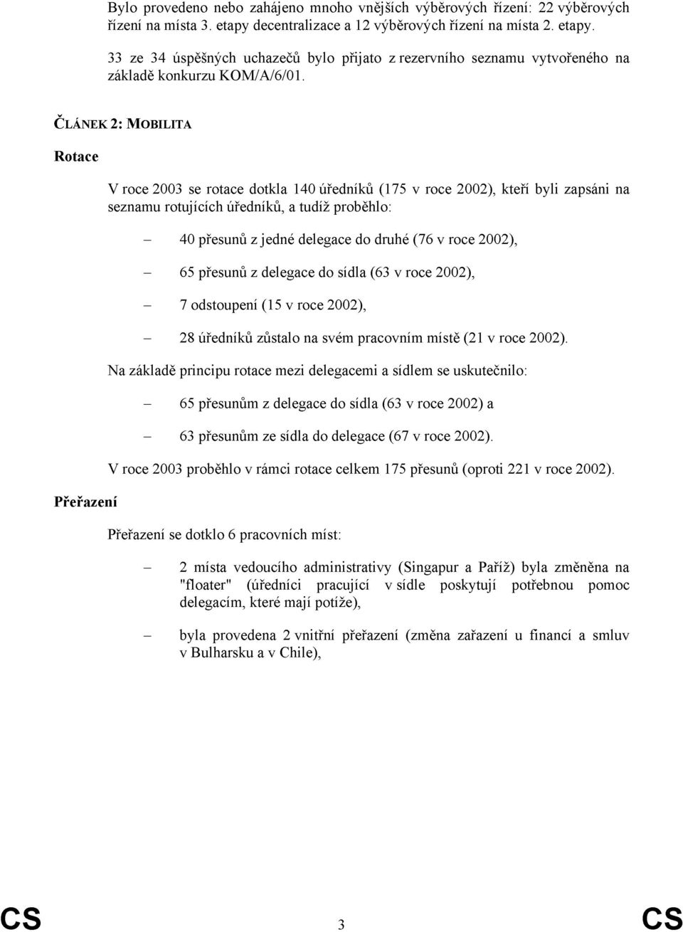 ČLÁNEK 2: MOBILITA Rotace Přeřazení V roce 2003 se rotace dotkla 140 úředníků (175 v roce 2002), kteří byli zapsáni na seznamu rotujících úředníků, a tudíž proběhlo: 40 přesunů z jedné delegace do