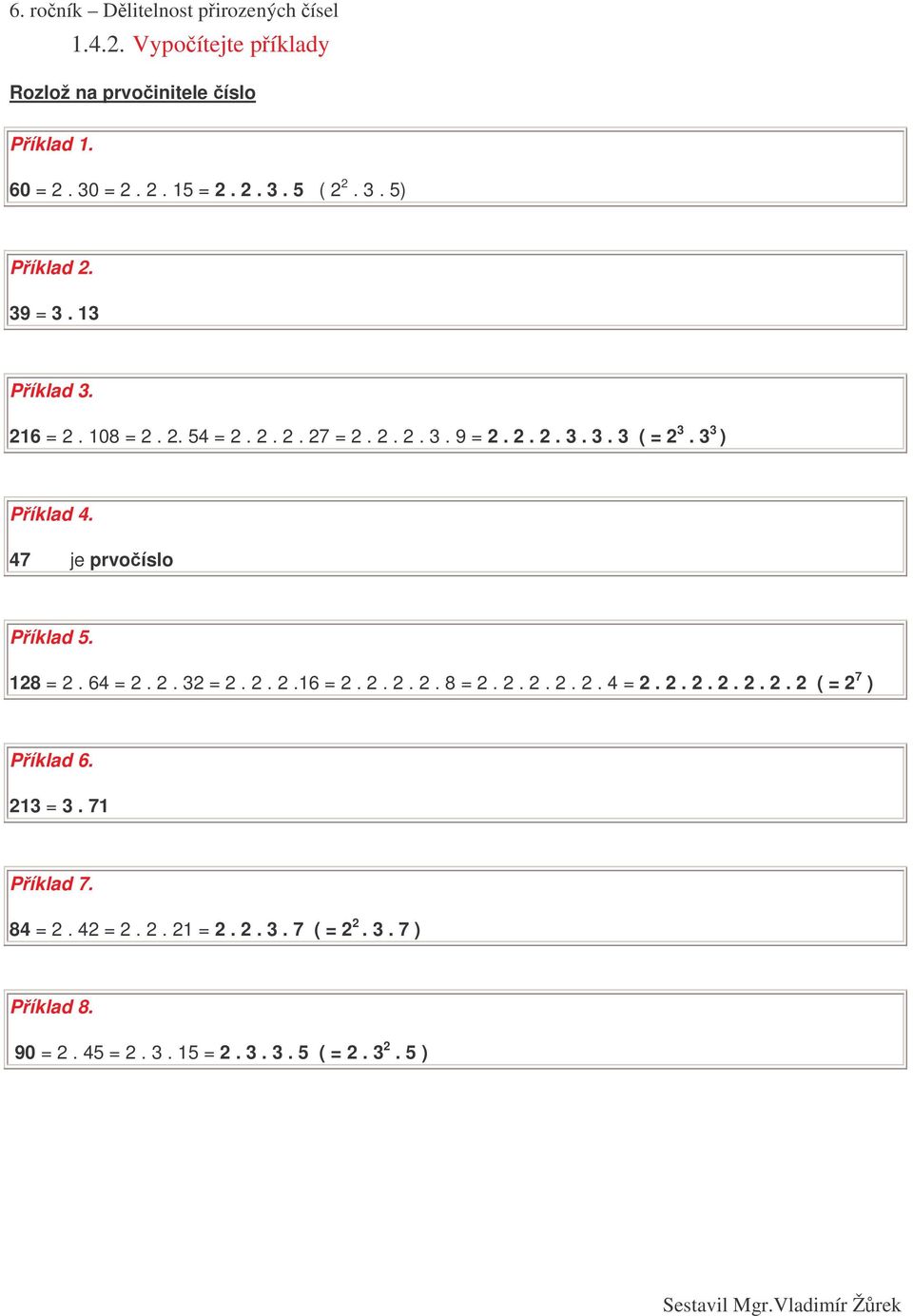 47 je prvoíslo Píklad 5. 128 = 2. 64 = 2. 2. 32 = 2. 2. 2.16 = 2. 2. 2. 2. 8 = 2. 2. 2. 2. 2. 4 = 2. 2. 2. 2. 2. 2. 2 ( = 2 7 ) Píklad 6.
