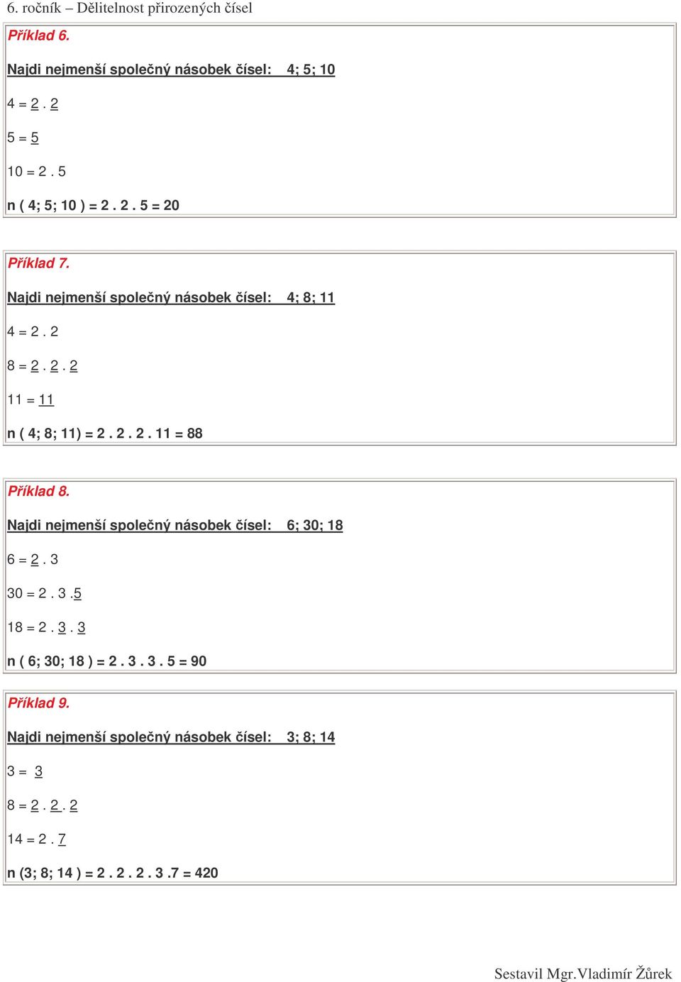 Najdi nejmenší spolený násobek ísel: 6; 30; 18 6 = 2. 3 30 = 2. 3.5 18 = 2. 3. 3 n ( 6; 30; 18 ) = 2. 3. 3. 5 = 90 Píklad 9.