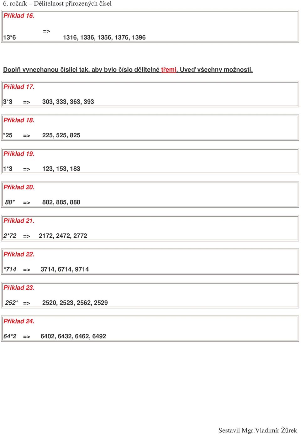 1*3 => 123, 153, 183 Píklad 20. 88* => 882, 885, 888 Píklad 21. 2*72 => 2172, 2472, 2772 Píklad 22.