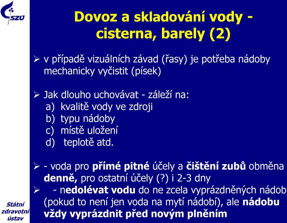 teplotě atd. - voda pro přímé pitné účely a čištění zubů obměna denně, pro ostatní účely (?