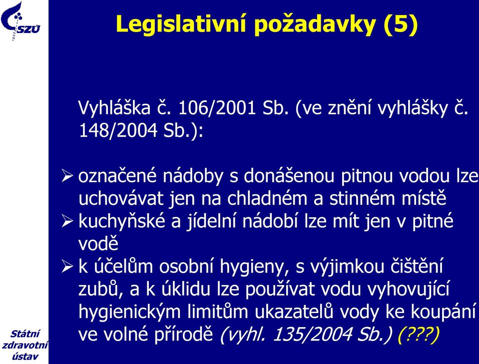 jídelní nádobí lze mít jen v pitné vodě k účelům osobní hygieny, s výjimkou čištění zubů, a k úklidu