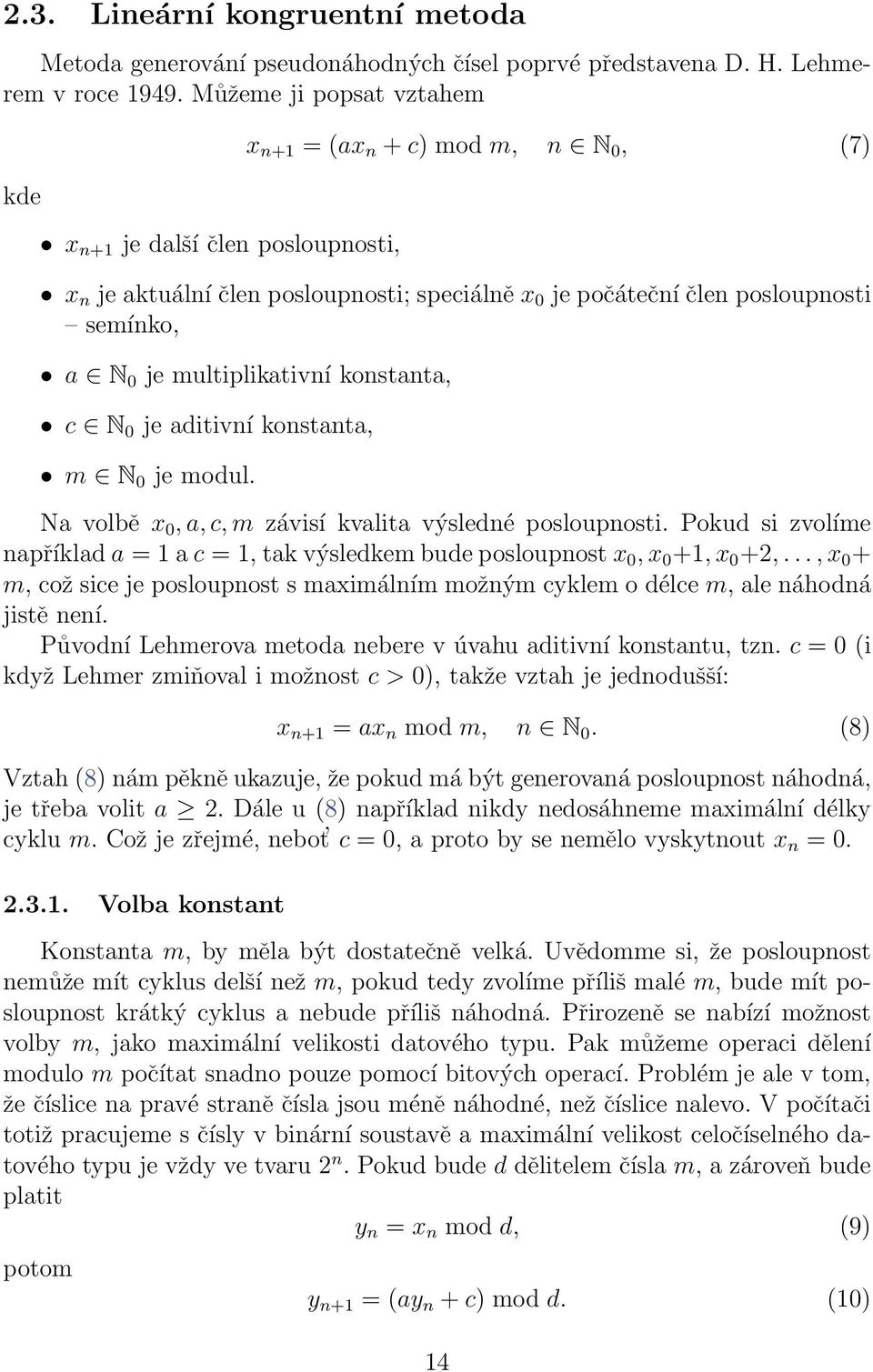 multiplikativní konstanta, c N 0 je aditivní konstanta, m N 0 je modul. Na volbě x 0, a, c, m závisí kvalita výsledné posloupnosti.