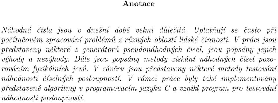 V práci jsou představeny některé z generátorů pseudonáhodných čísel, jsou popsány jejich výhody a nevýhody.