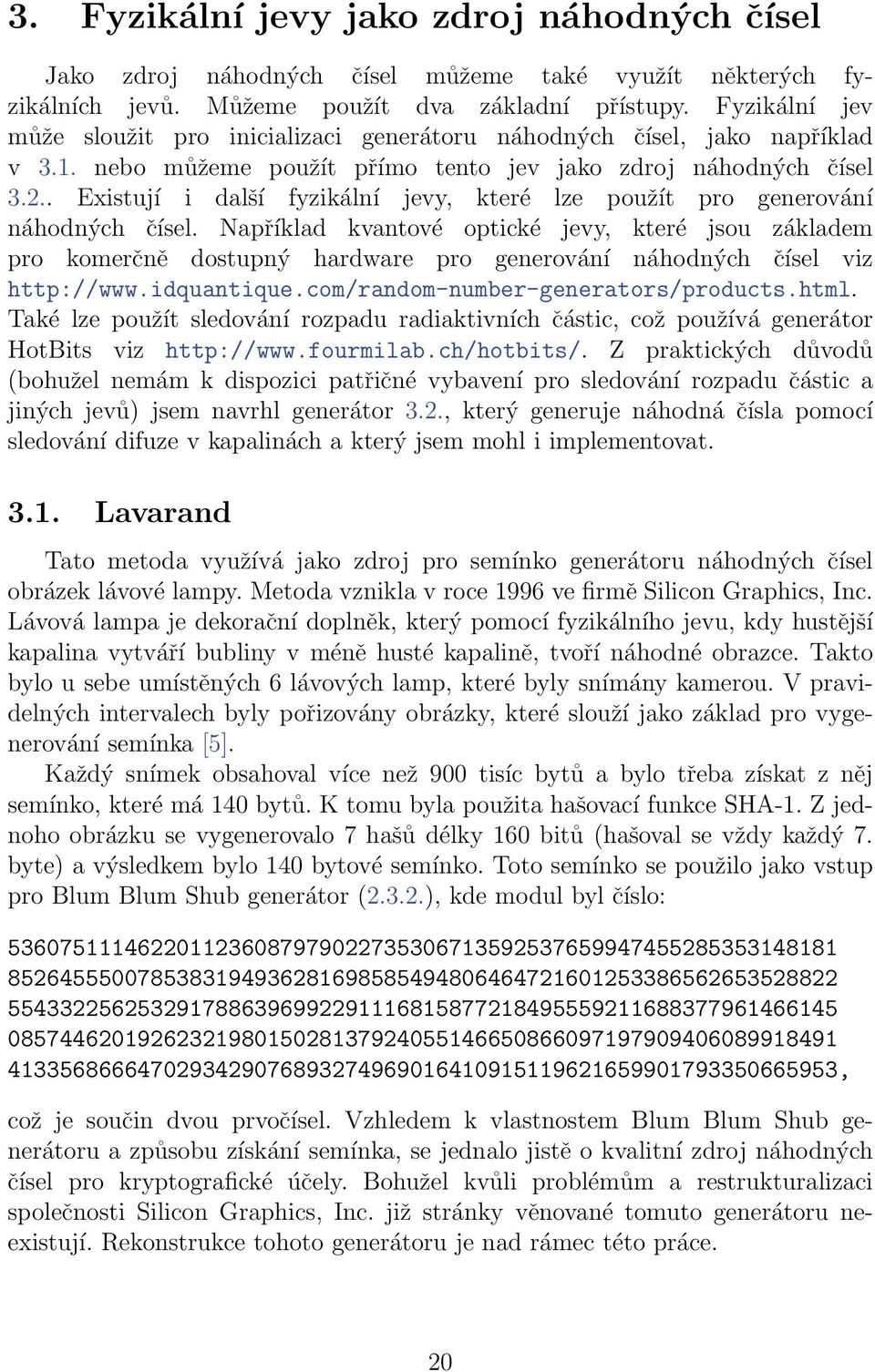 . Existují i další fyzikální jevy, které lze použít pro generování náhodných čísel.