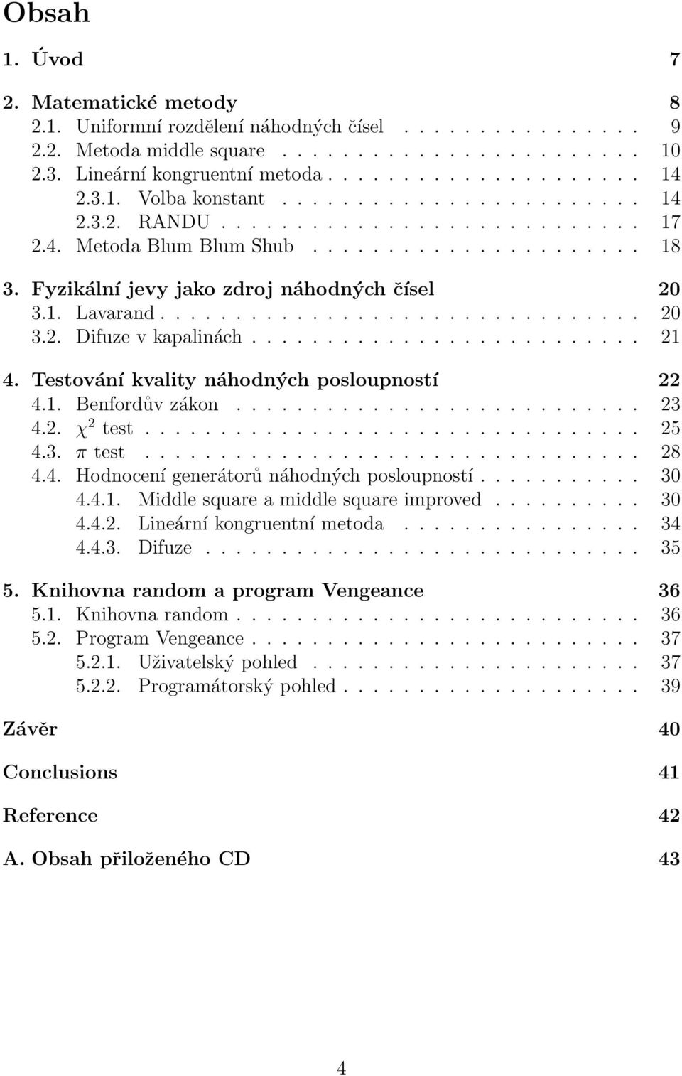 ............................... 20 3.2. Difuze v kapalinách.......................... 21 4. Testování kvality náhodných posloupností 22 4.1. Benfordův zákon........................... 23 4.2. χ 2 test.