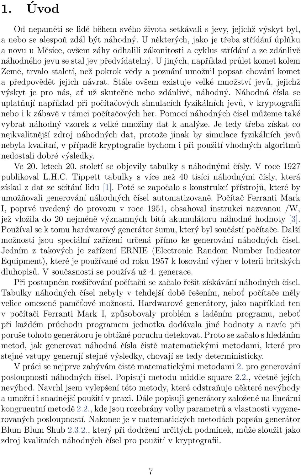 U jiných, například průlet komet kolem Země, trvalo staletí, než pokrok vědy a poznání umožnil popsat chování komet a předpovědět jejich návrat.