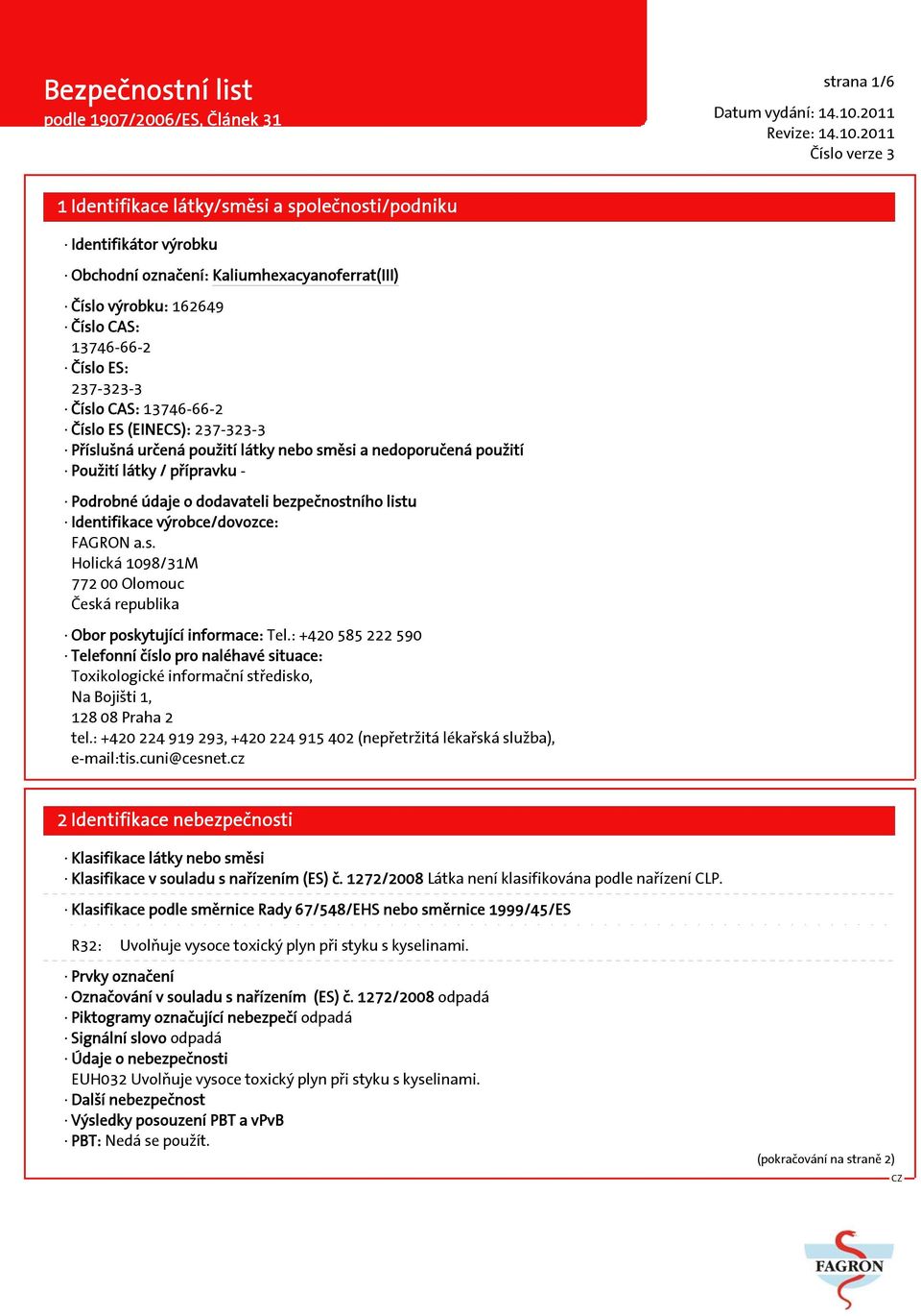 : +420 585 222 590 Telefonní číslo pro naléhavé situace: Toxikologické informační středisko, Na Bojišti 1, 128 08 Praha 2 tel.