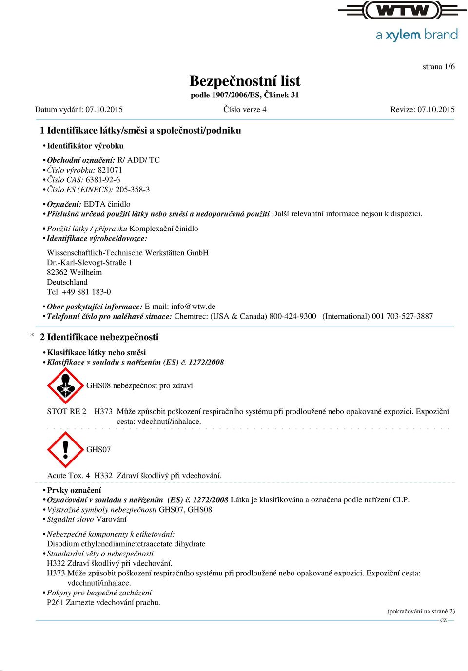 Použití látky / přípravku Komplexační činidlo Identifikace výrobce/dovozce: Wissenschaftlich-Technische Werkstätten GmbH Dr.-Karl-Slevogt-Straße 1 82362 Weilheim Deutschland Tel.