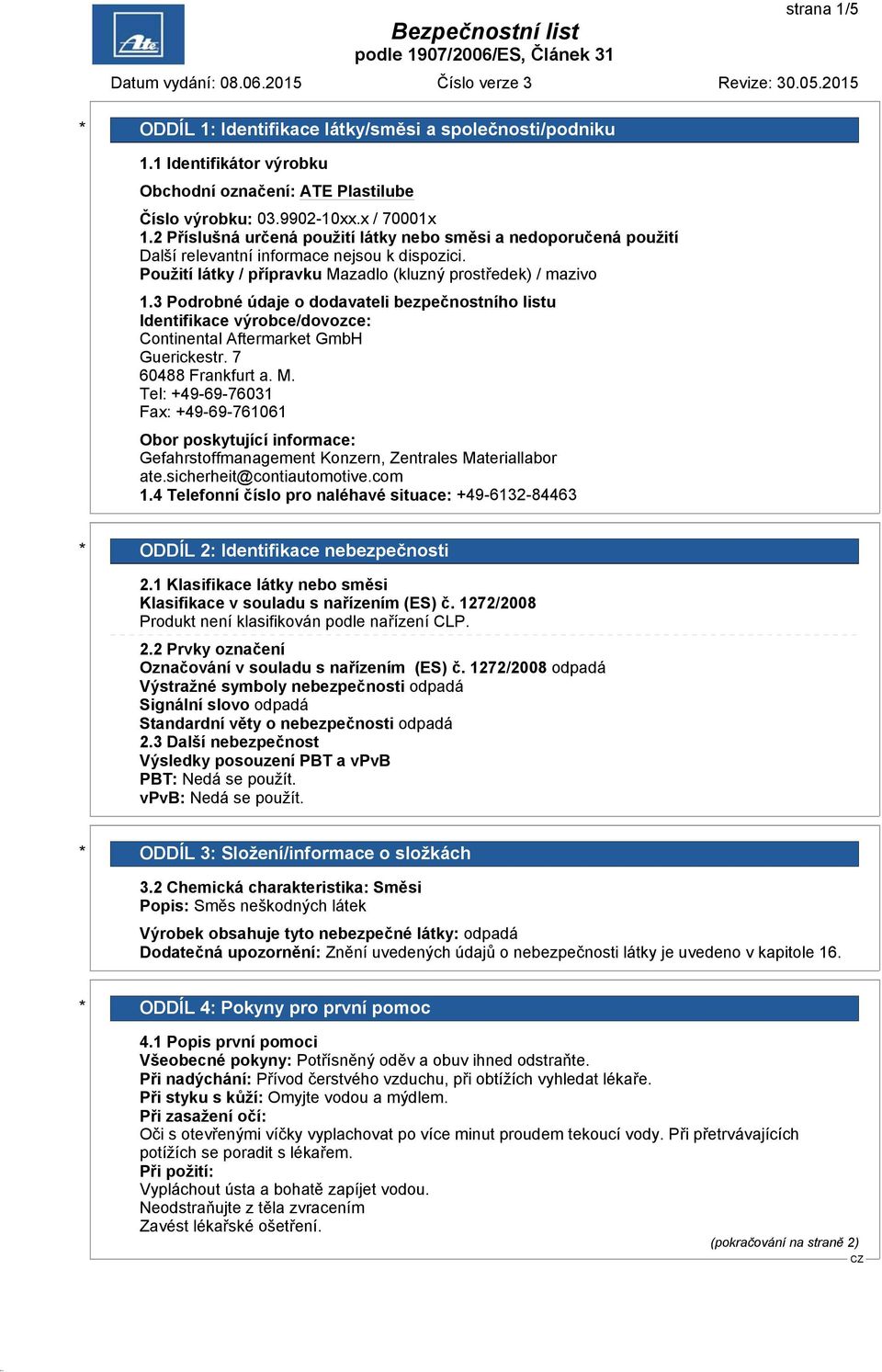 3 Podrobné údaje o dodavateli bezpečnostního listu Identifikace výrobce/dovozce: Continental Aftermarket GmbH Guerickestr. 7 60488 Frankfurt a. M.