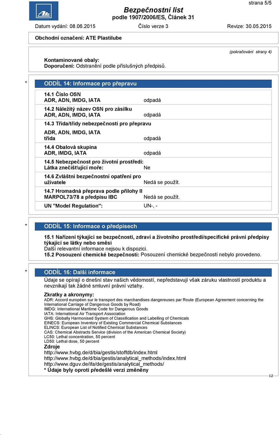 6 Zvláštní bezpečnostní opatření pro uživatele 14.7 Hromadná přeprava podle přílohy II MARPOL73/78 a předpisu IBC UN "Model Regulation": UN-, - * ODDÍL 15: Informace o předpisech 15.