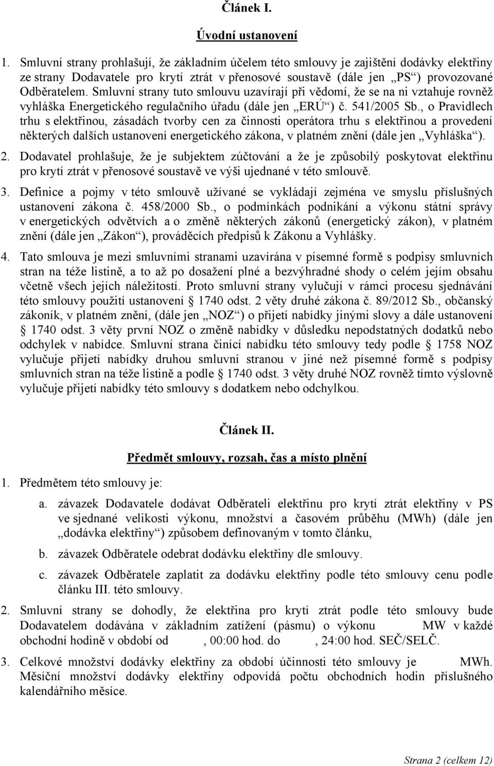 Smluvní strany tuto smlouvu uzavírají při vědomí, že se na ni vztahuje rovněž vyhláška Energetického regulačního úřadu (dále jen ERÚ ) č. 541/2005 Sb.