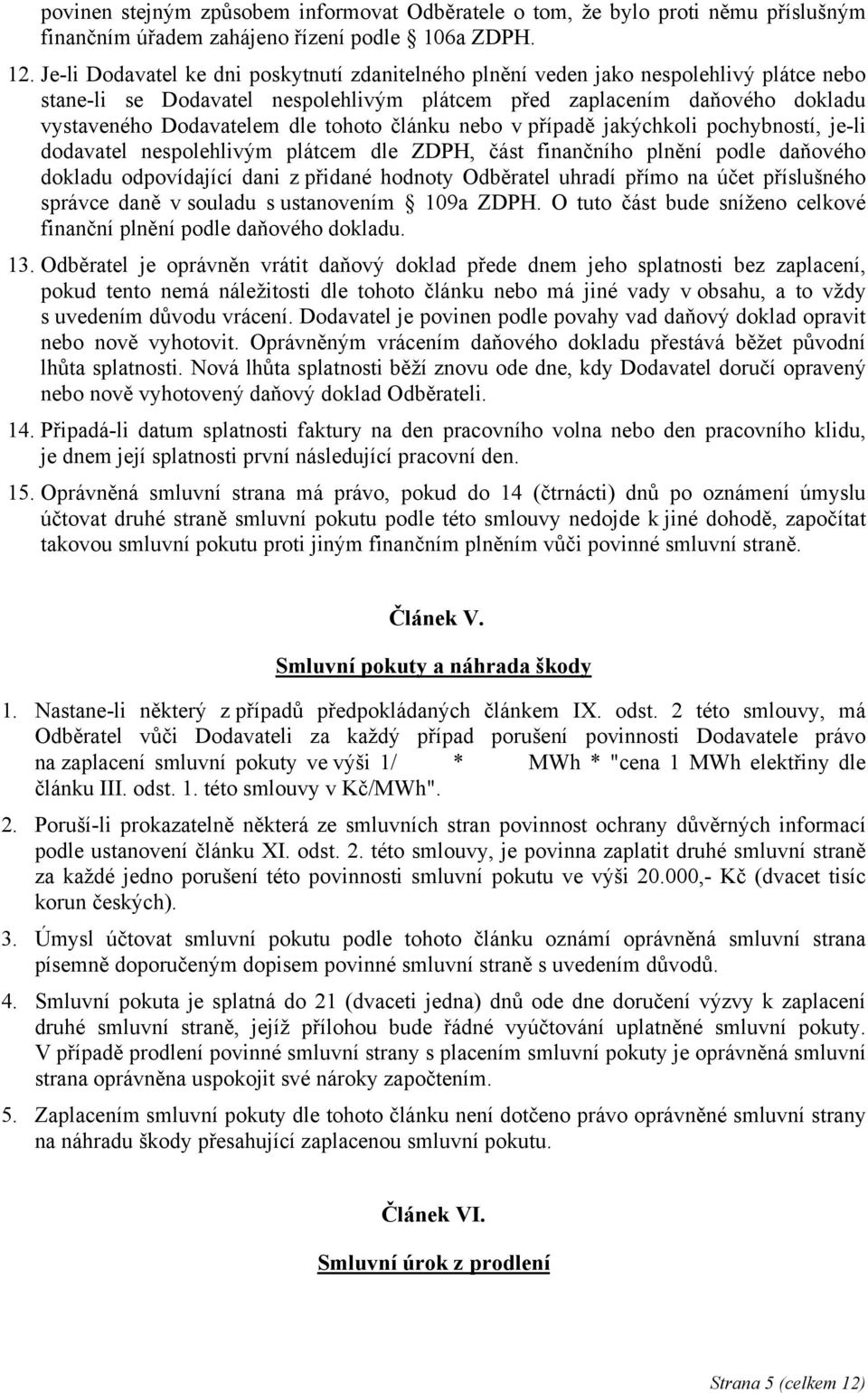 tohoto článku nebo v případě jakýchkoli pochybností, je-li dodavatel nespolehlivým plátcem dle ZDPH, část finančního plnění podle daňového dokladu odpovídající dani z přidané hodnoty Odběratel uhradí