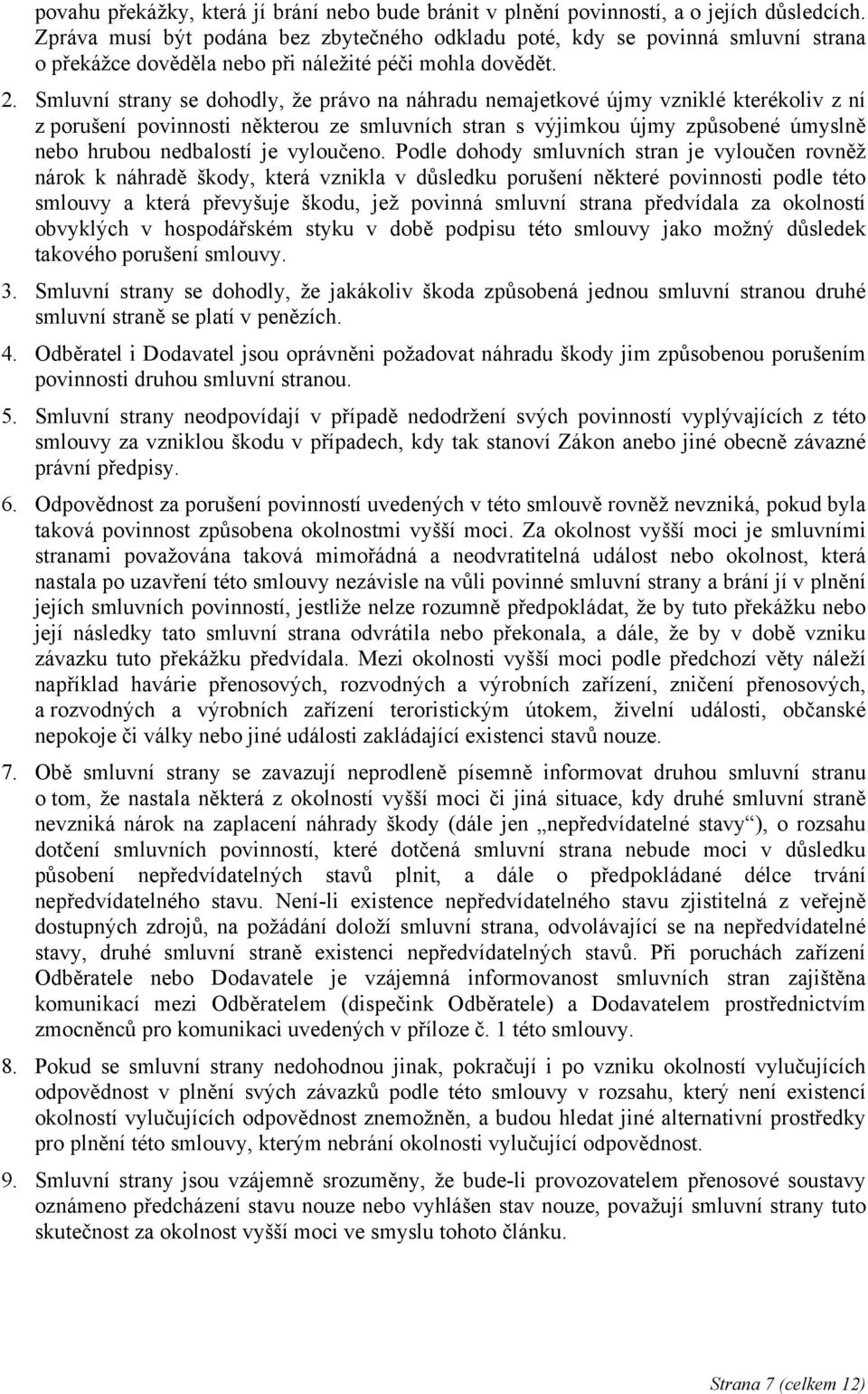 Smluvní strany se dohodly, že právo na náhradu nemajetkové újmy vzniklé kterékoliv z ní z porušení povinnosti některou ze smluvních stran s výjimkou újmy způsobené úmyslně nebo hrubou nedbalostí je