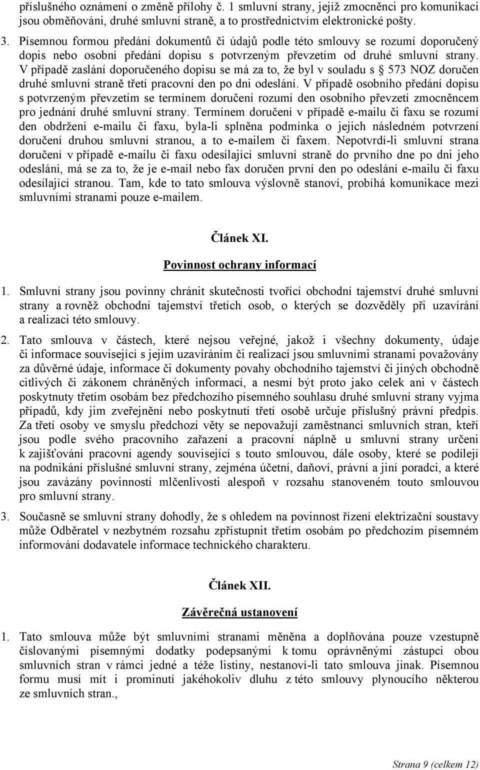 V případě zaslání doporučeného dopisu se má za to, že byl v souladu s 573 NOZ doručen druhé smluvní straně třetí pracovní den po dni odeslání.