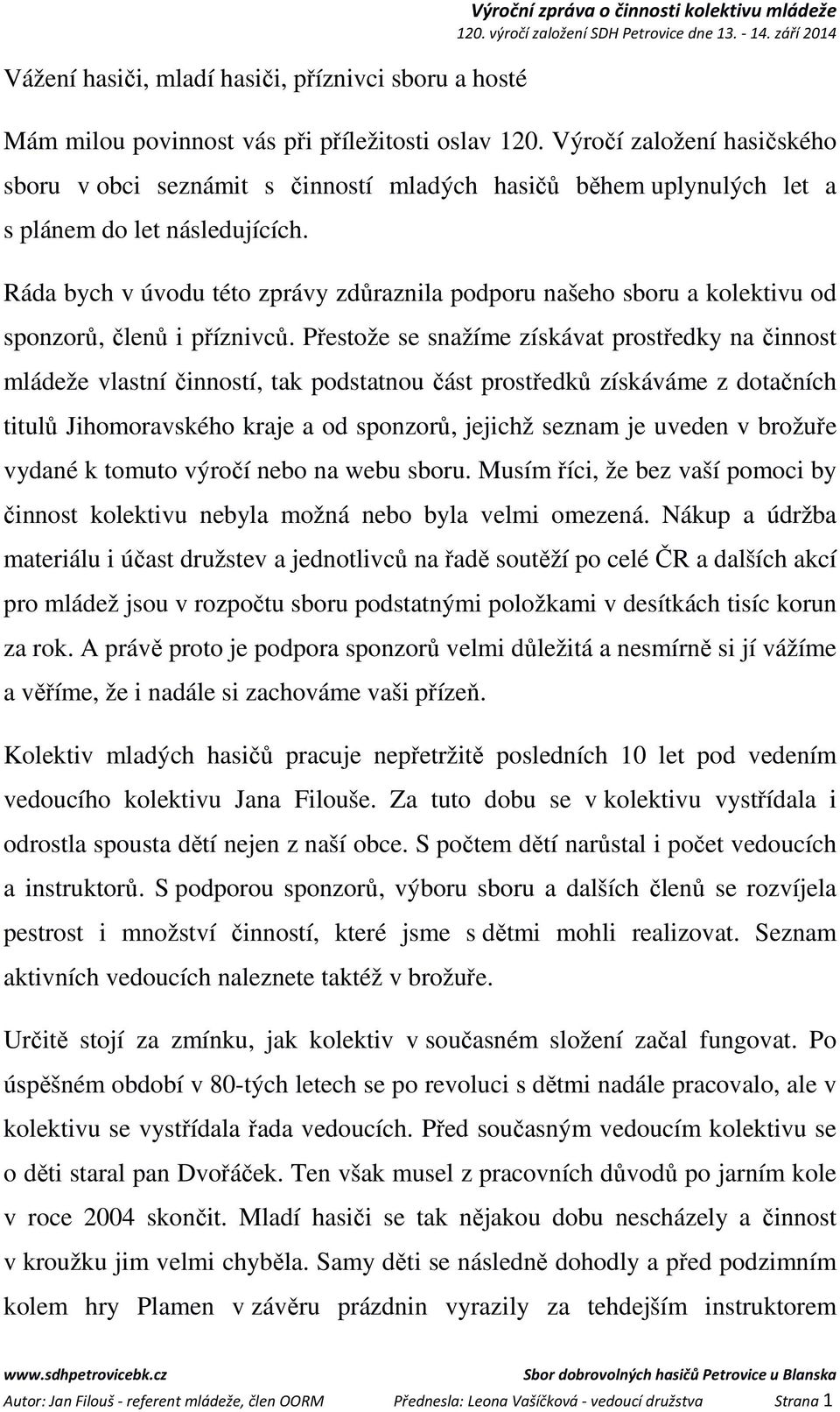 Ráda bych v úvodu této zprávy zdůraznila podporu našeho sboru a kolektivu od sponzorů, členů i příznivců.