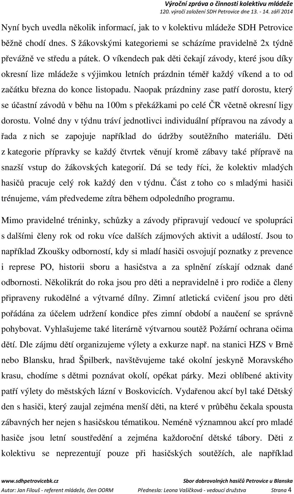 Naopak prázdniny zase patří dorostu, který se účastní závodů v běhu na 100m s překážkami po celé ČR včetně okresní ligy dorostu.