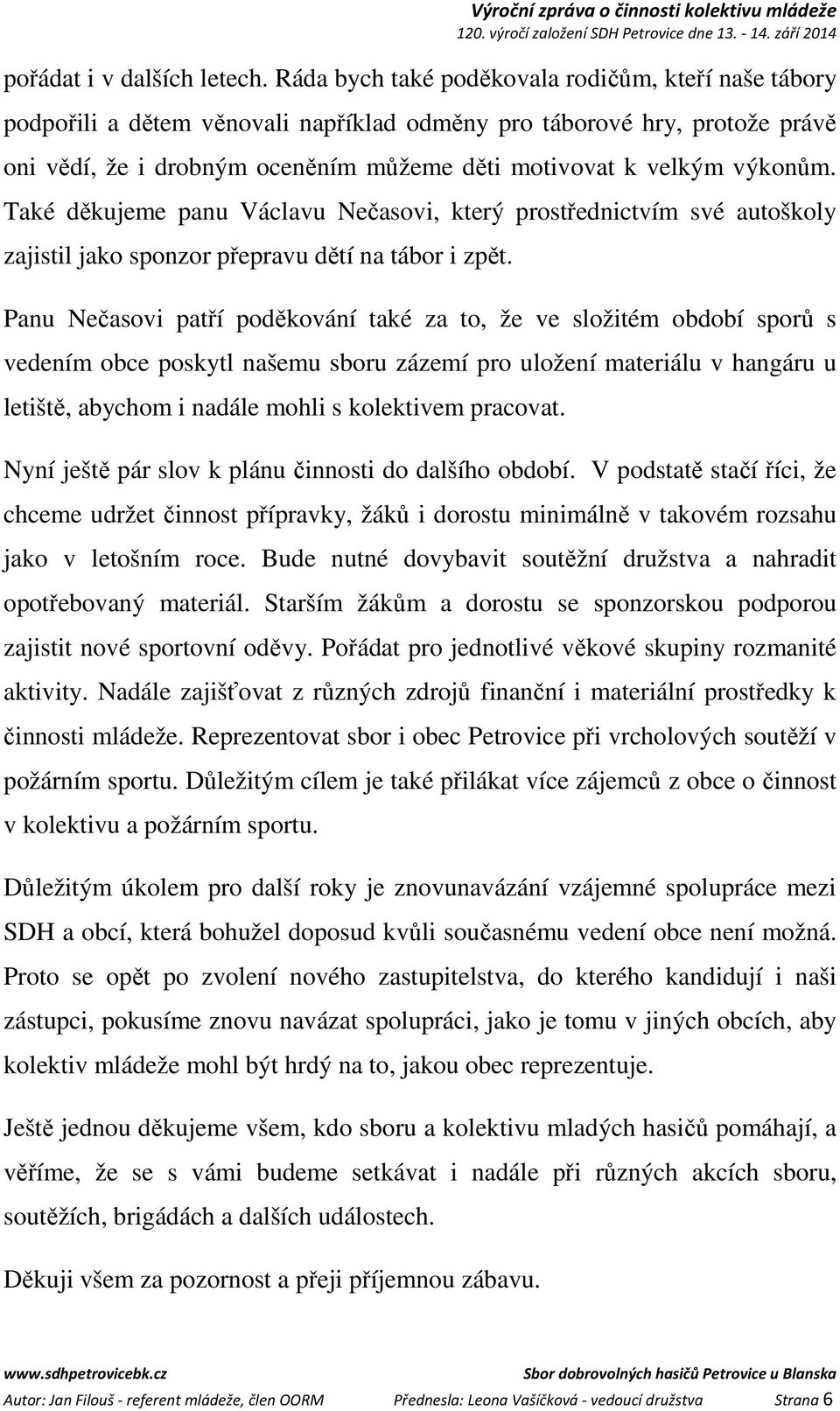 Také děkujeme panu Václavu Nečasovi, který prostřednictvím své autoškoly zajistil jako sponzor přepravu dětí na tábor i zpět.