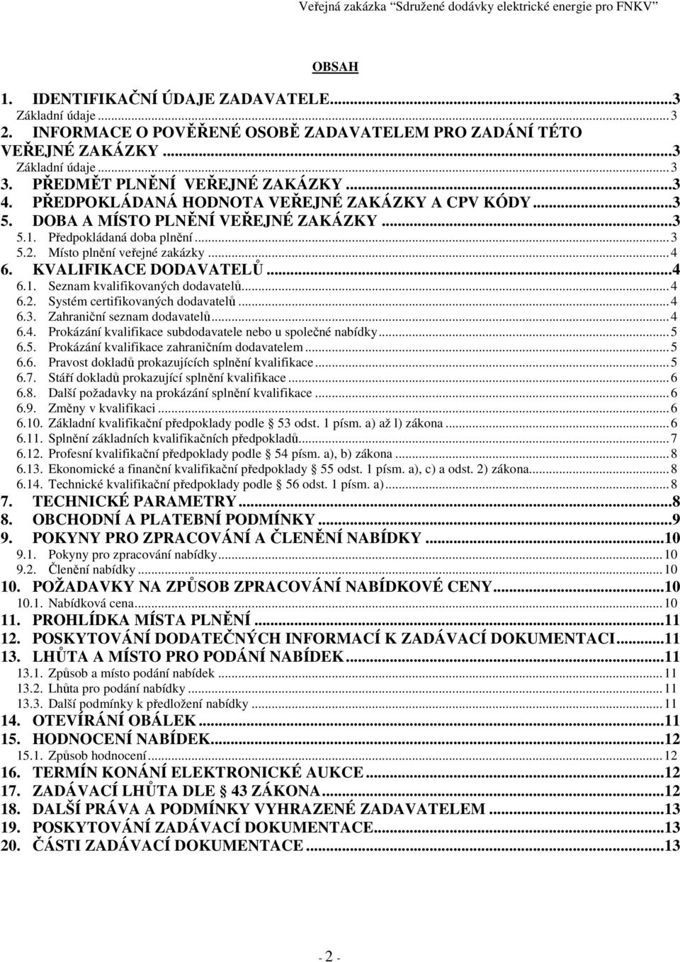 KVALIFIKACE DODAVATELŮ... 4 6.1. Seznam kvalifikovaných dodavatelů... 4 6.2. Systém certifikovaných dodavatelů... 4 6.3. Zahraniční seznam dodavatelů... 4 6.4. Prokázání kvalifikace subdodavatele nebo u společné nabídky.