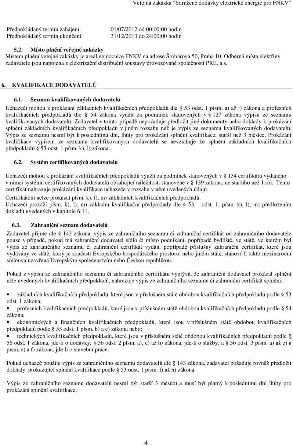 Seznam kvalifikovaných dodavatelů Uchazeči mohou k prokázání základních kvalifikačních předpokladů dle 53 odst. 1 písm.