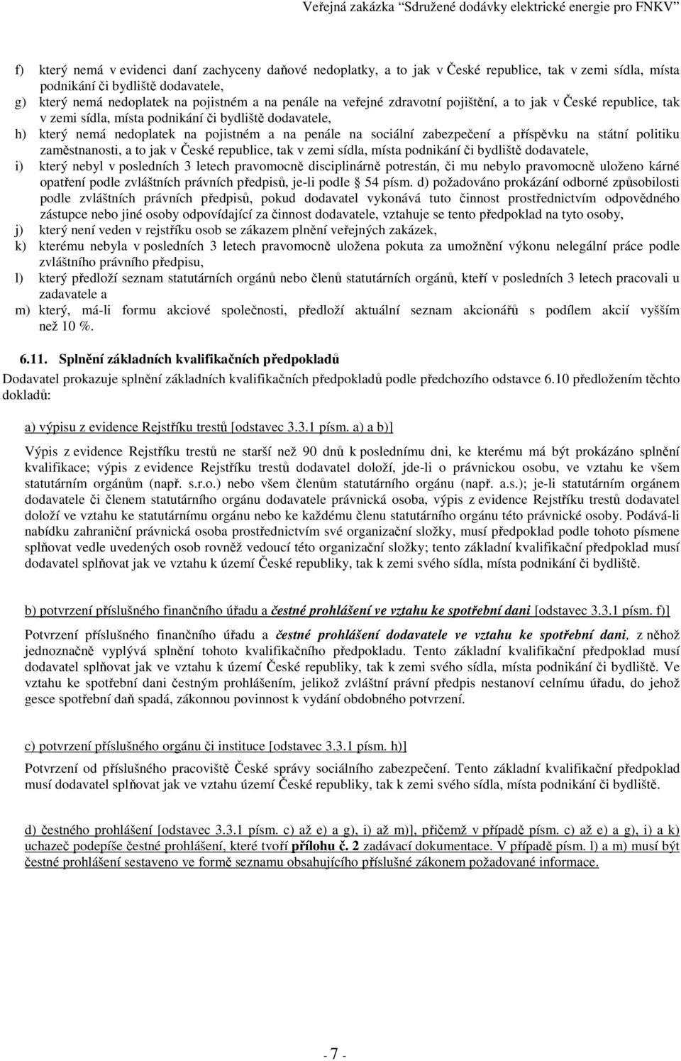 příspěvku na státní politiku zaměstnanosti, a to jak v České republice, tak v zemi sídla, místa podnikání či bydliště dodavatele, i) který nebyl v posledních 3 letech pravomocně disciplinárně