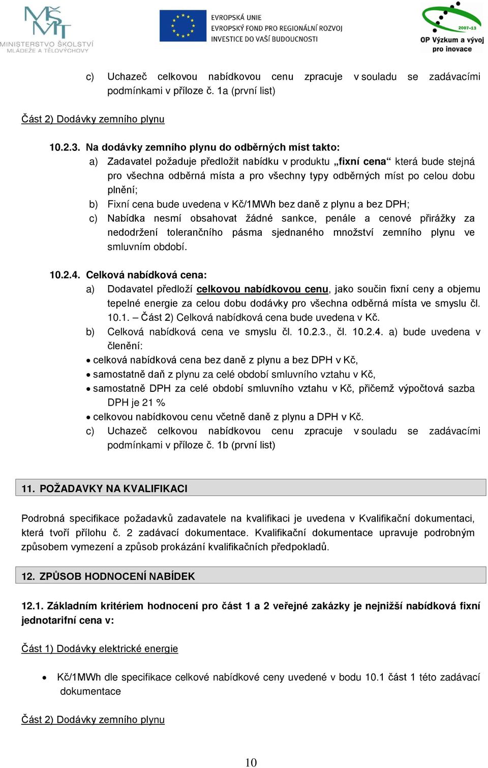 dobu plnění; b) Fixní cena bude uvedena v Kč/1MWh bez daně z plynu a bez DPH; c) Nabídka nesmí obsahovat žádné sankce, penále a cenové přirážky za nedodržení tolerančního pásma sjednaného množství