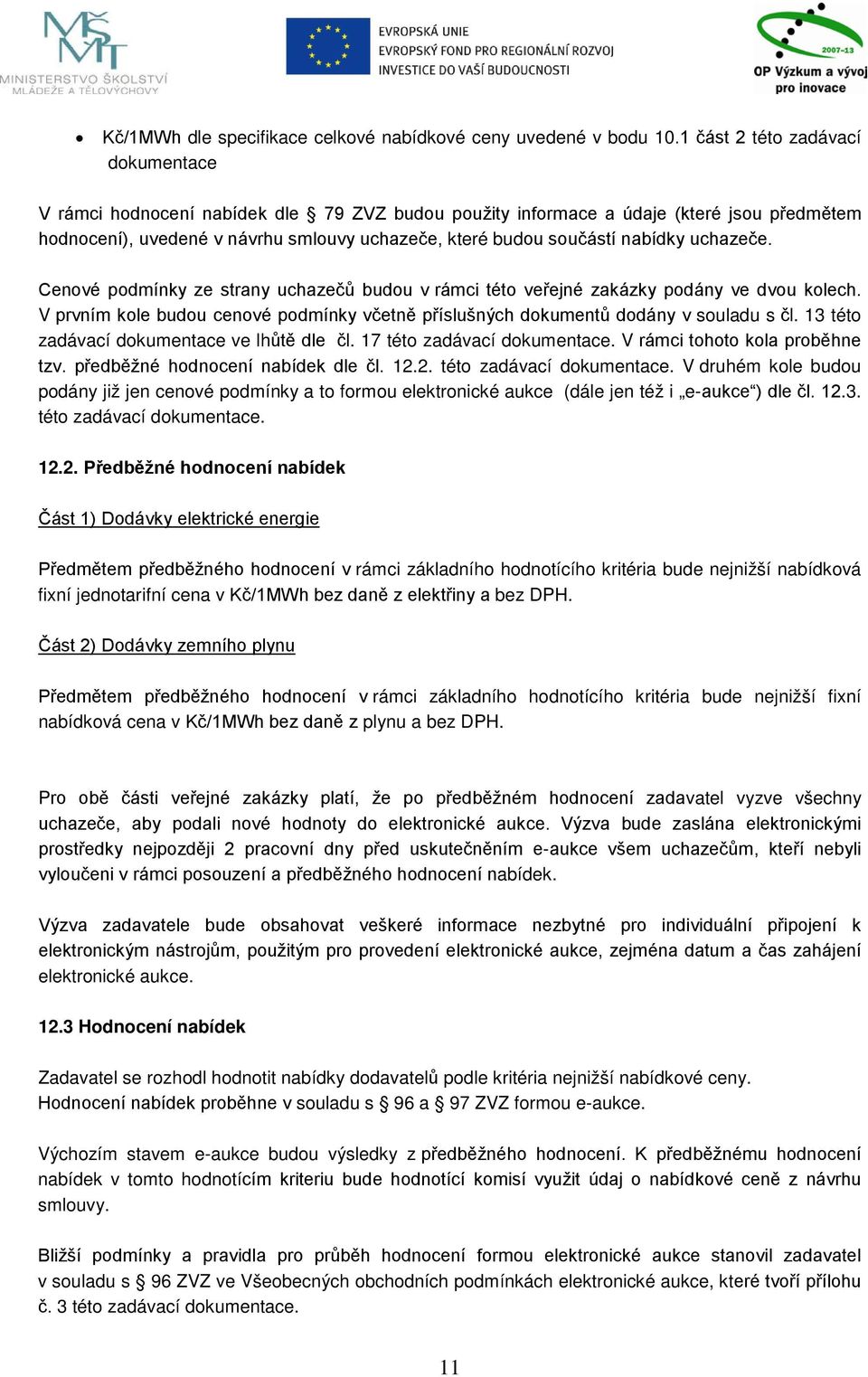 nabídky uchazeče. Cenové podmínky ze strany uchazečů budou v rámci této veřejné zakázky podány ve dvou kolech. V prvním kole budou cenové podmínky včetně příslušných dokumentů dodány v souladu s čl.