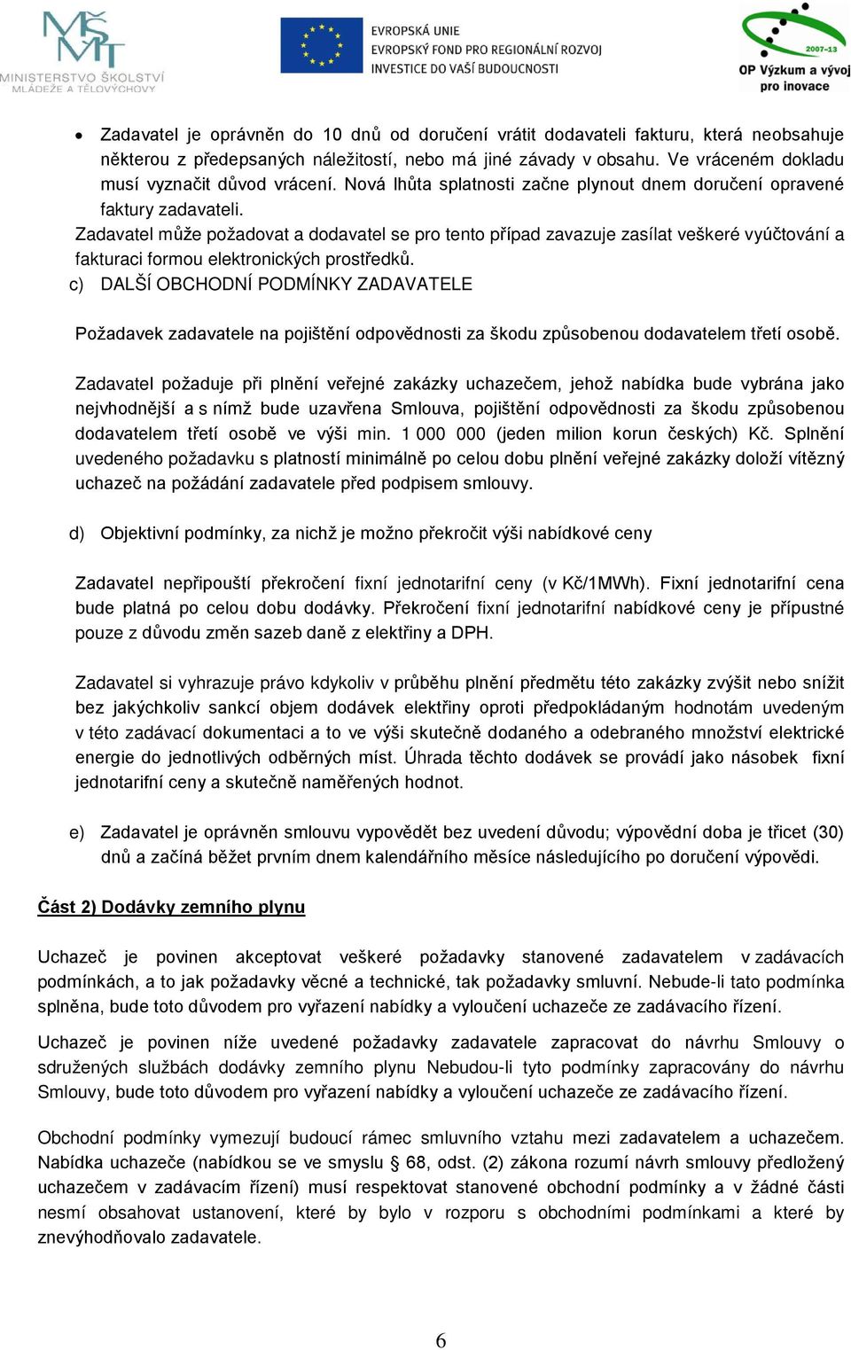 Zadavatel může požadovat a dodavatel se pro tento případ zavazuje zasílat veškeré vyúčtování a fakturaci formou elektronických prostředků.