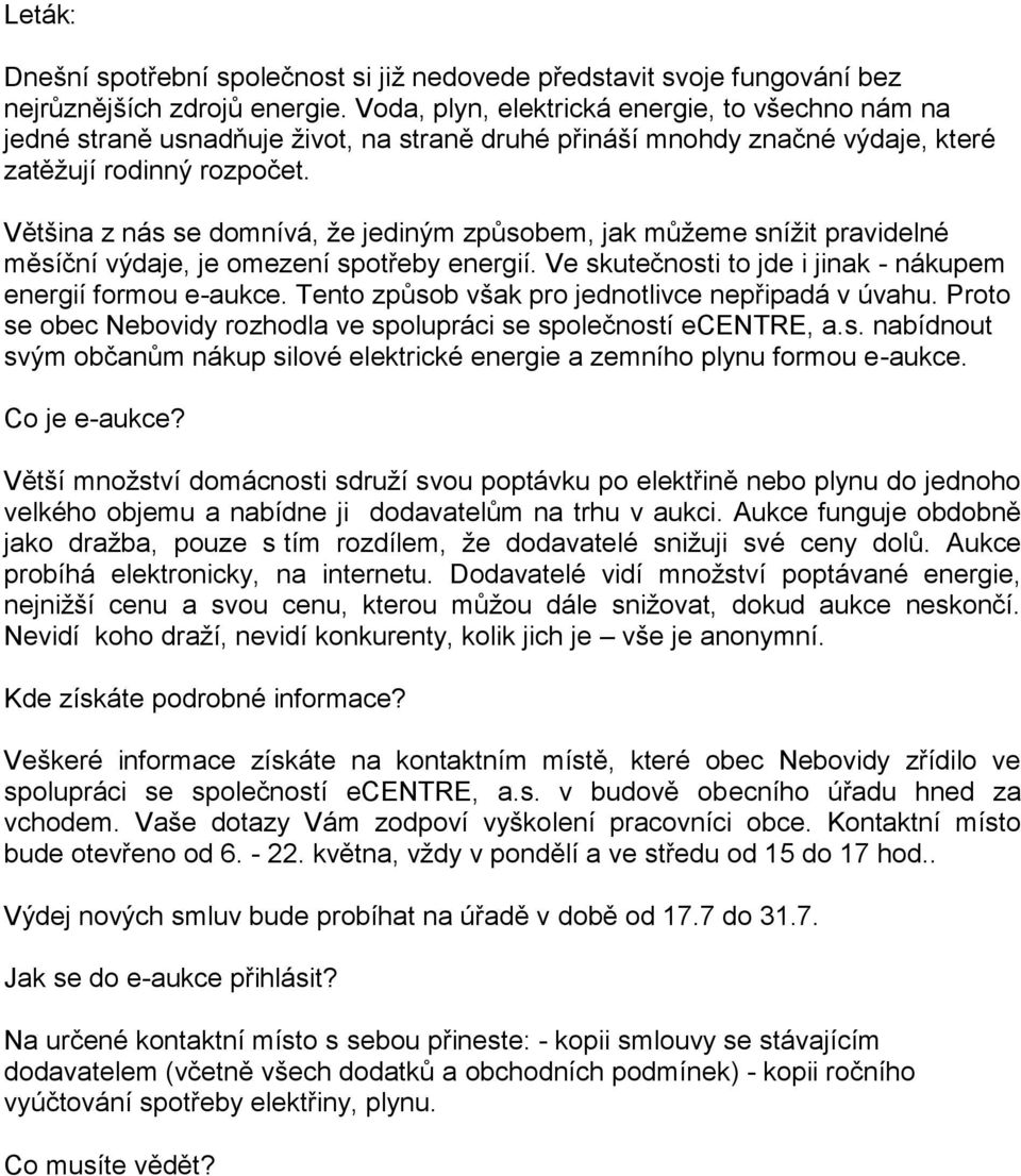 Většina z nás se domnívá, že jediným způsobem, jak můžeme snížit pravidelné měsíční výdaje, je omezení spotřeby energií. Ve skutečnosti to jde i jinak - nákupem energií formou e-aukce.