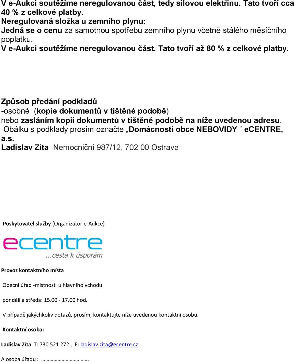 Způsob předání podkladů -osobně (kopie dokumentů v tištěné podobě) nebo zasláním kopií dokumentů v tištěné podobě na níže uvedenou adresu.