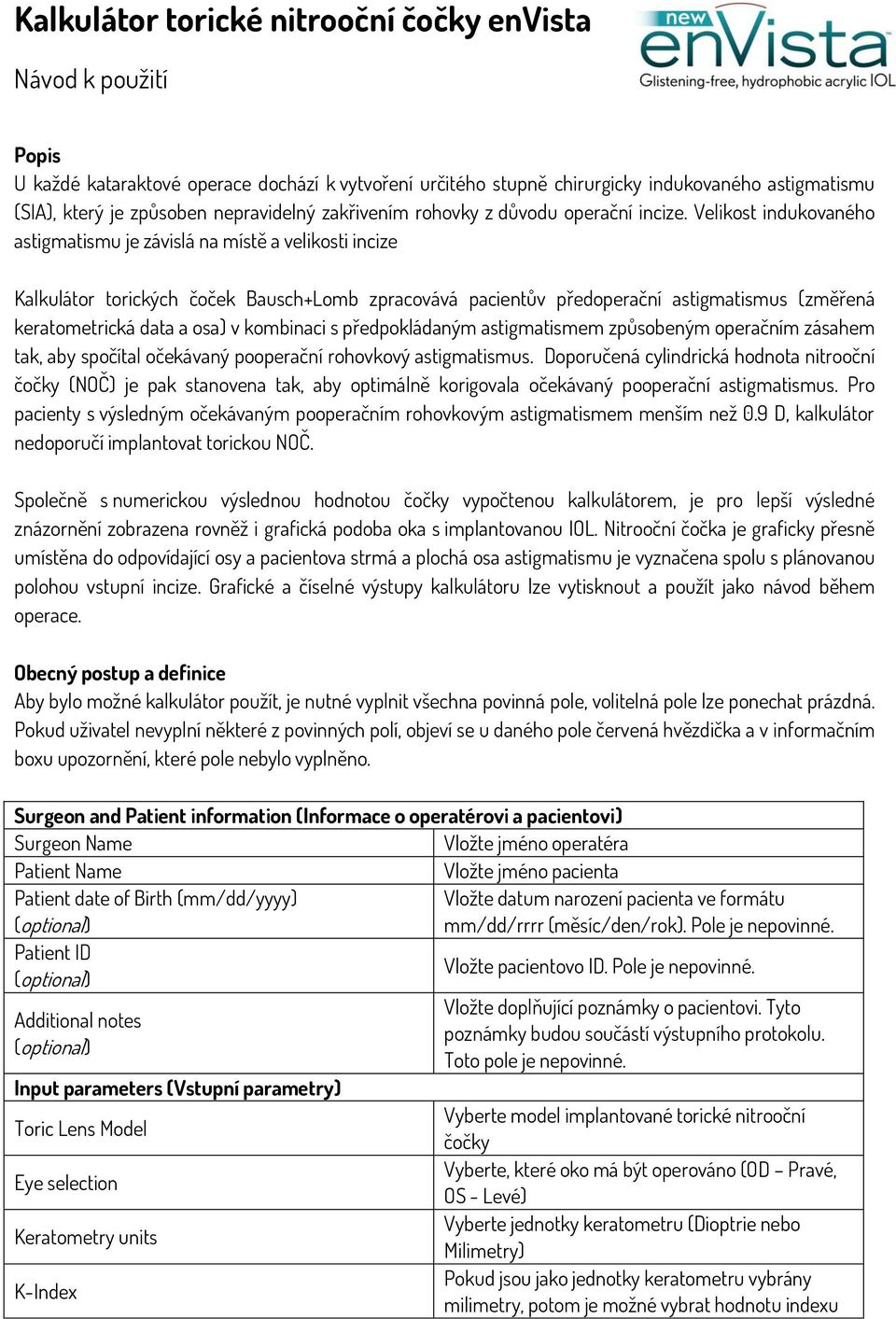 Velikost indukovaného astigmatismu je závislá na místě a velikosti incize Kalkulátor torických čoček Bausch+Lomb zpracovává pacientův předoperační astigmatismus (změřená keratometrická data a osa) v