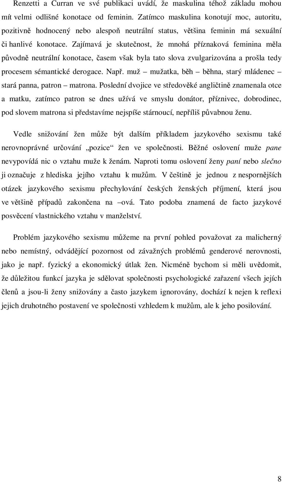 Zajímavá je skutenost, že mnohá píznaková feminina mla pvodn neutrální konotace, asem však byla tato slova zvulgarizována a prošla tedy procesem sémantické derogace. Nap.