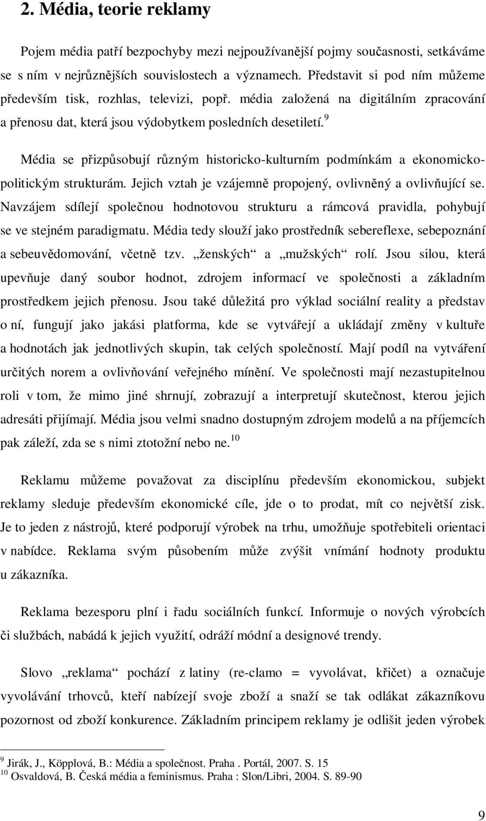 9 Média se pizpsobují rzným historicko-kulturním podmínkám a ekonomickopolitickým strukturám. Jejich vztah je vzájemn propojený, ovlivnný a ovlivující se.