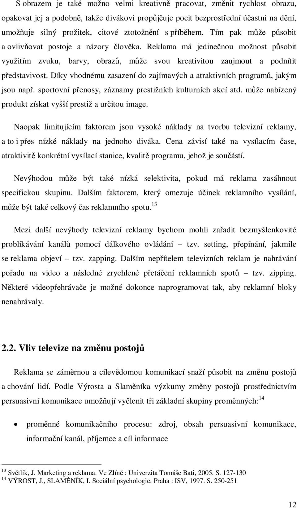 Díky vhodnému zasazení do zajímavých a atraktivních program, jakým jsou nap. sportovní penosy, záznamy prestižních kulturních akcí atd. mže nabízený produkt získat vyšší prestiž a uritou image.