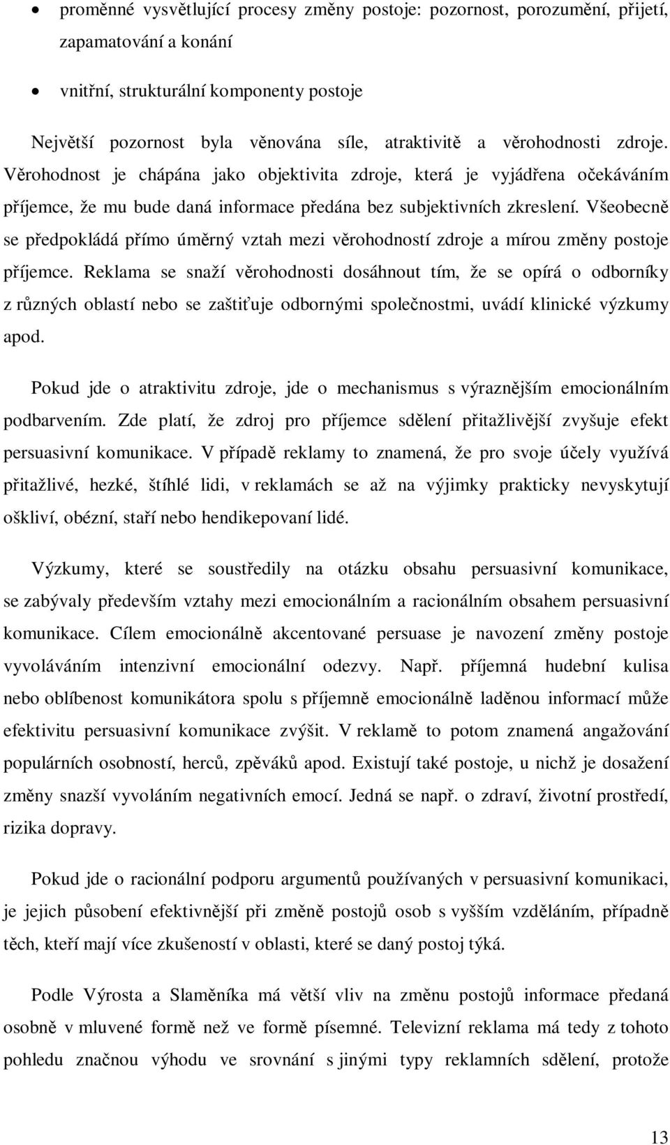 Všeobecn se pedpokládá pímo úmrný vztah mezi vrohodností zdroje a mírou zmny postoje píjemce.