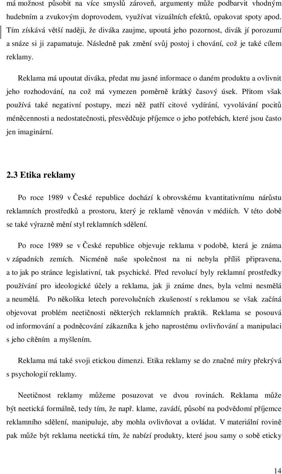 Reklama má upoutat diváka, pedat mu jasné informace o daném produktu a ovlivnit jeho rozhodování, na což má vymezen pomrn krátký asový úsek.