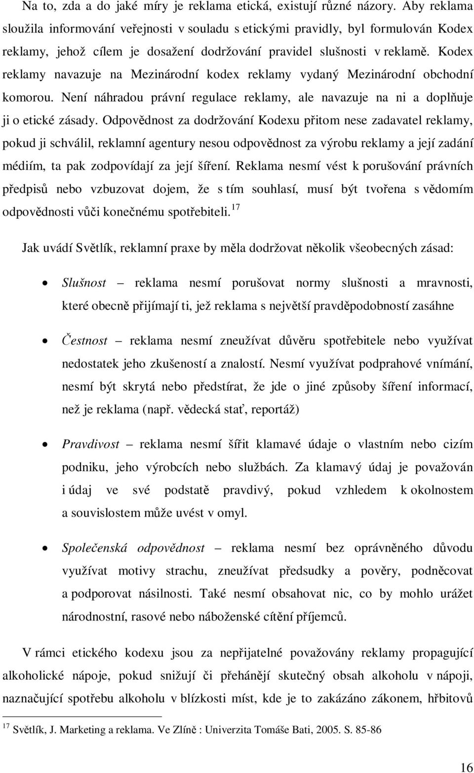 Kodex reklamy navazuje na Mezinárodní kodex reklamy vydaný Mezinárodní obchodní komorou. Není náhradou právní regulace reklamy, ale navazuje na ni a dopluje ji o etické zásady.