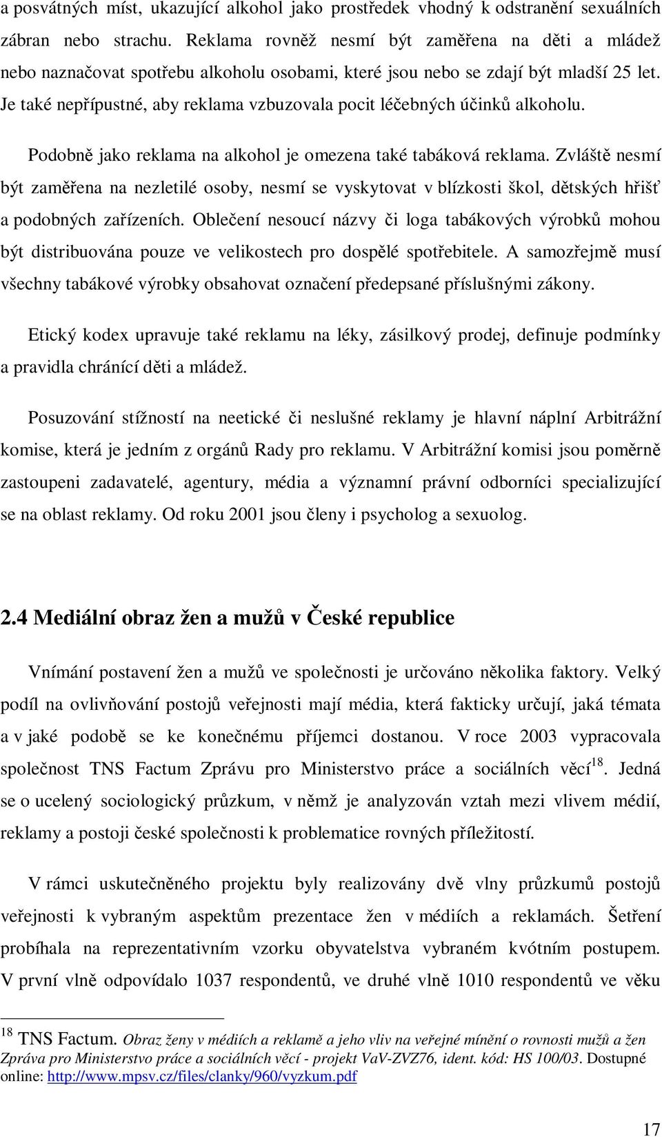 Je také nepípustné, aby reklama vzbuzovala pocit léebných úink alkoholu. Podobn jako reklama na alkohol je omezena také tabáková reklama.