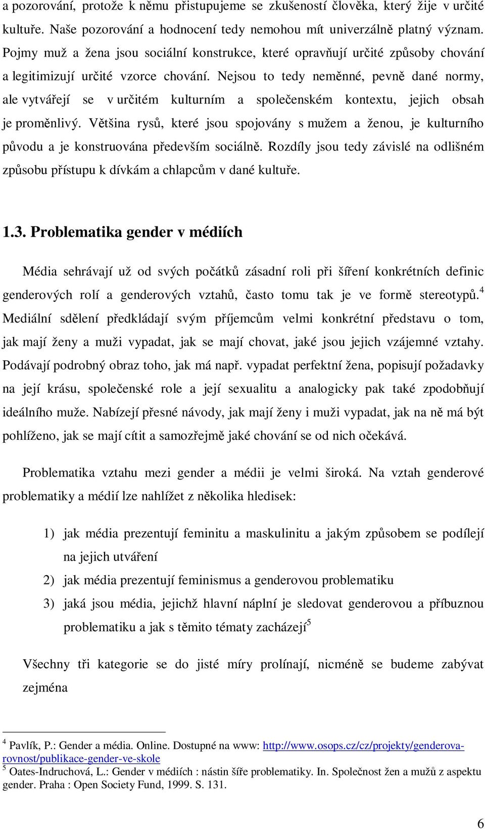 Nejsou to tedy nemnné, pevn dané normy, ale vytváejí se v uritém kulturním a spoleenském kontextu, jejich obsah je promnlivý.