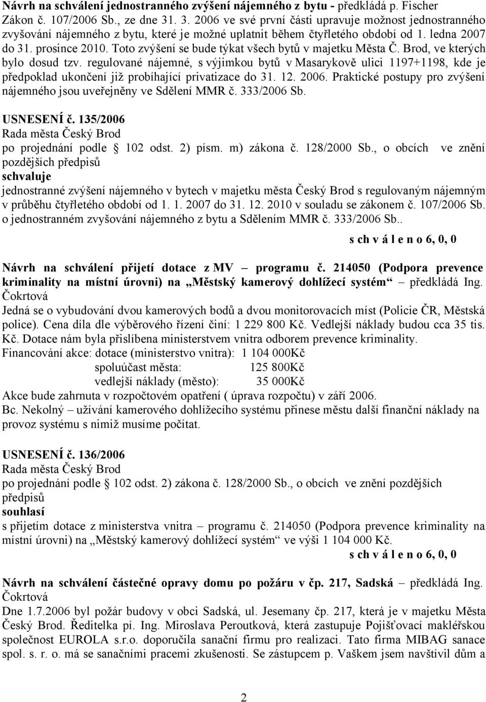 Toto zvýšení se bude týkat všech bytů v majetku Města Č. Brod, ve kterých bylo dosud tzv.