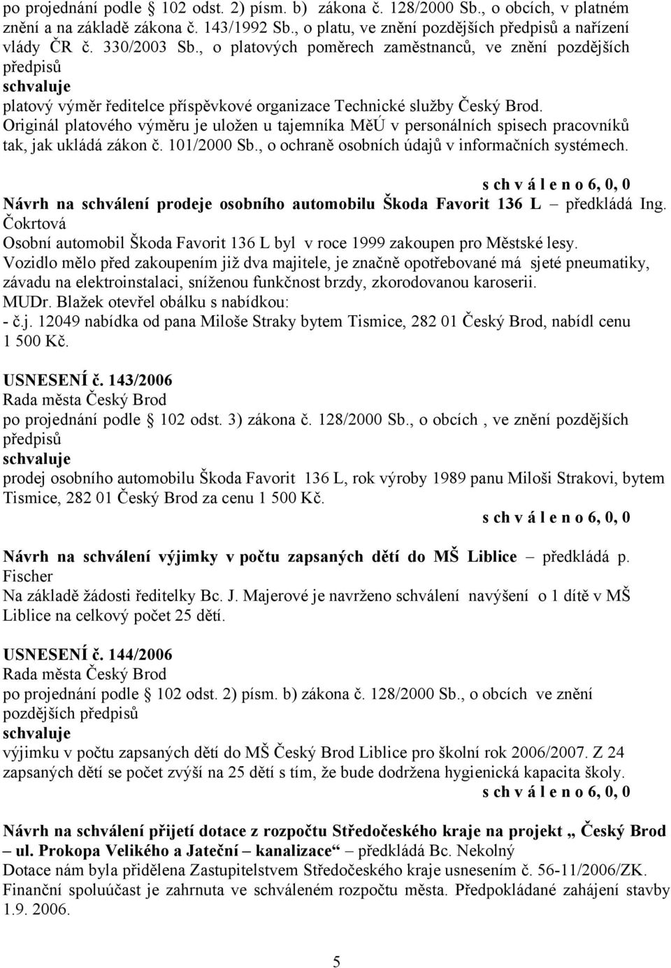 Originál platového výměru je uložen u tajemníka MěÚ v personálních spisech pracovníků tak, jak ukládá zákon č. 101/2000 Sb., o ochraně osobních údajů v informačních systémech.