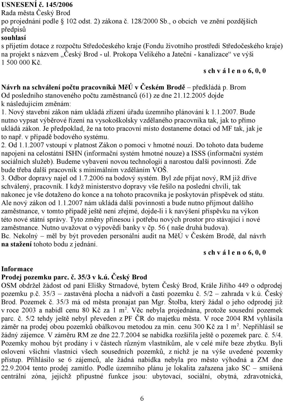 Prokopa Velikého a Jateční - kanalizace ve výši 1 500 000 Kč. Návrh na schválení počtu pracovníků MěÚ v Českém Brodě předkládá p. Brom Od posledního stanoveného počtu zaměstnanců (61) ze dne 21.12.