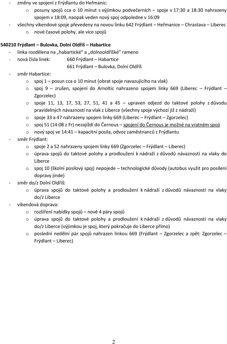 a dolnooldříšké rameno - nová čísla linek: 660 Frýdlant Habartice 661 Frýdlant Bulovka, Dolní Oldříš - směr Habartice: o spoj 1 posun cca o 10 minut (obrat spoje navazujícího na vlak) o spoj 9