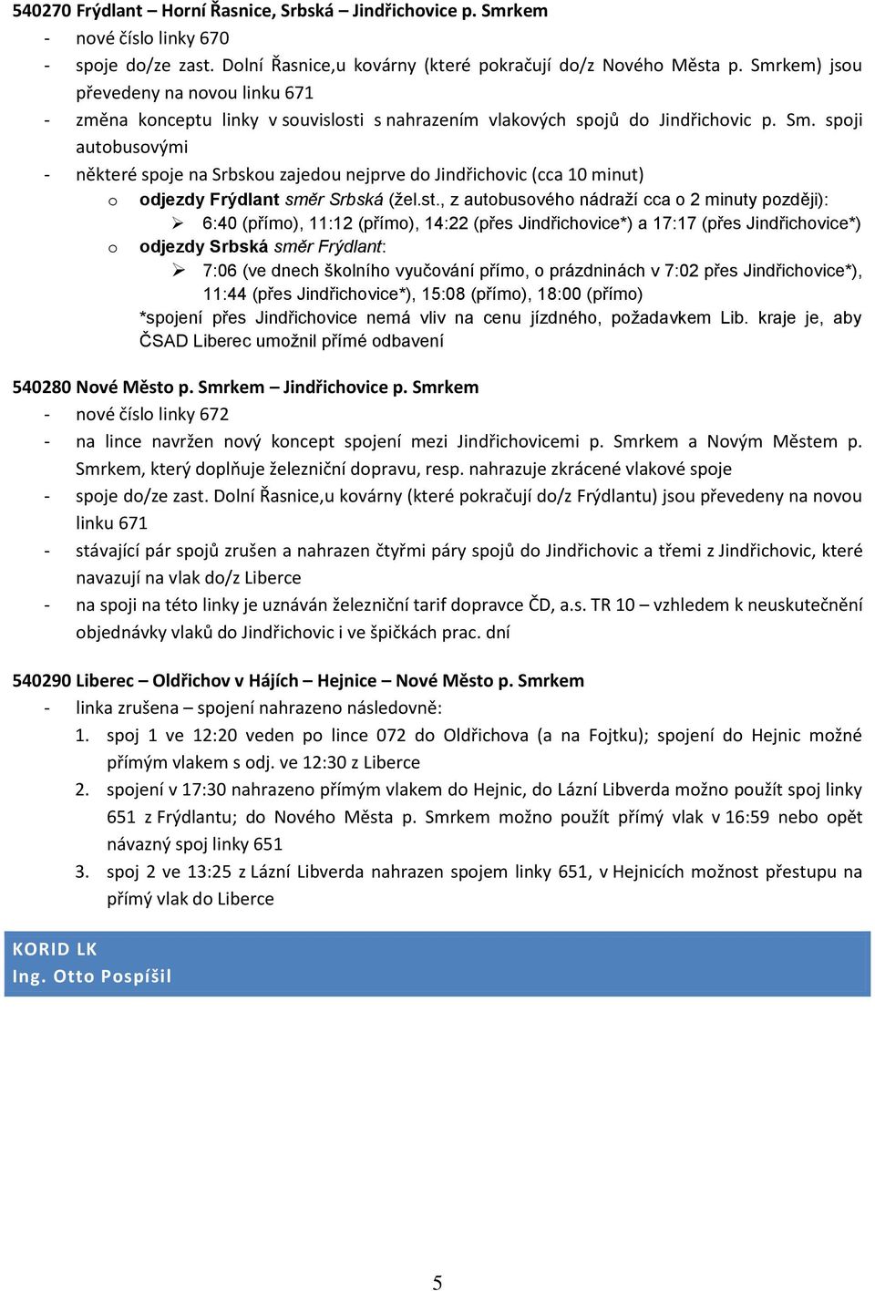 spoji autobusovými - některé spoje na Srbskou zajedou nejprve do Jindřichovic (cca 10 minut) o odjezdy Frýdlant směr Srbská (žel.st.