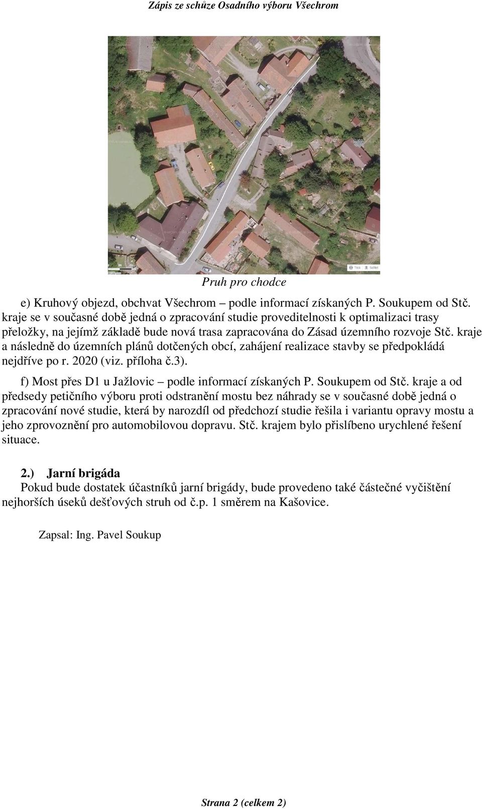 kraje a následně do územních plánů dotčených obcí, zahájení realizace stavby se předpokládá nejdříve po r. 2020 (viz. příloha č.3). f) Most přes D1 u Jažlovic podle informací získaných P.